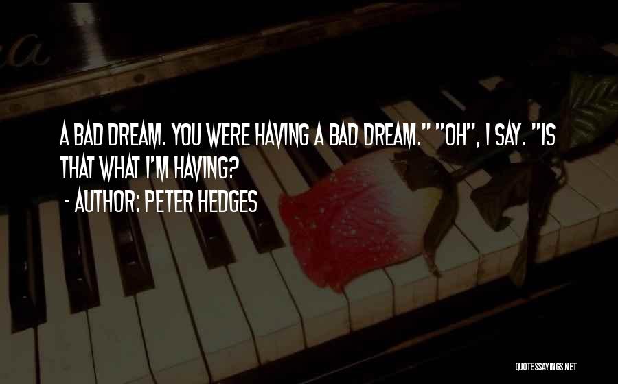 Peter Hedges Quotes: A Bad Dream. You Were Having A Bad Dream. Oh, I Say. Is That What I'm Having?