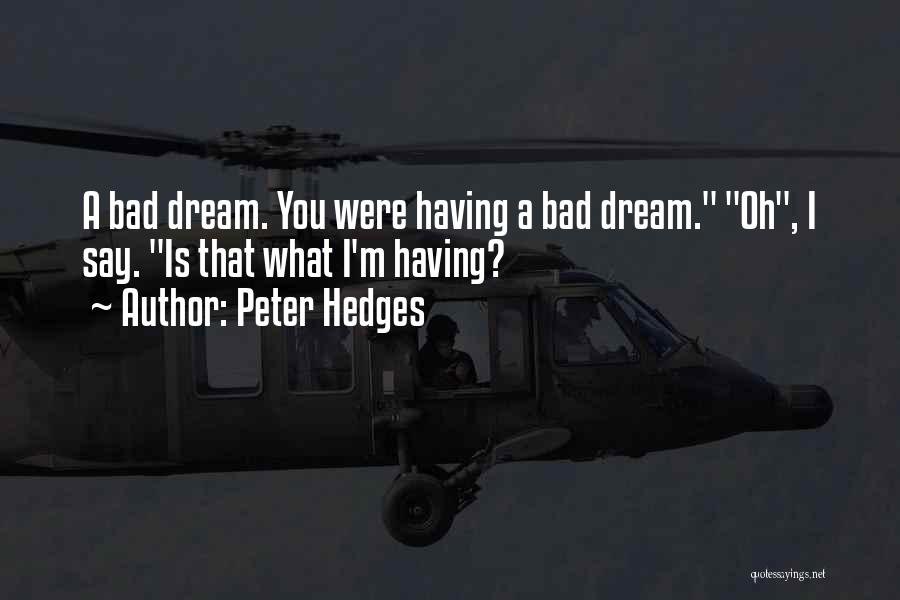 Peter Hedges Quotes: A Bad Dream. You Were Having A Bad Dream. Oh, I Say. Is That What I'm Having?