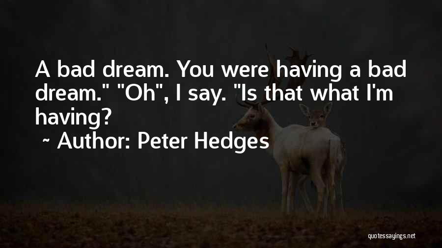 Peter Hedges Quotes: A Bad Dream. You Were Having A Bad Dream. Oh, I Say. Is That What I'm Having?