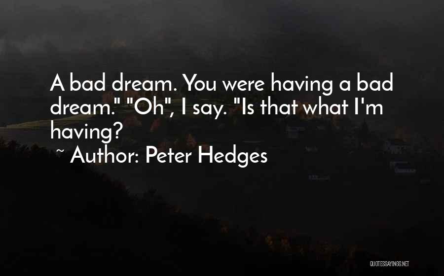 Peter Hedges Quotes: A Bad Dream. You Were Having A Bad Dream. Oh, I Say. Is That What I'm Having?