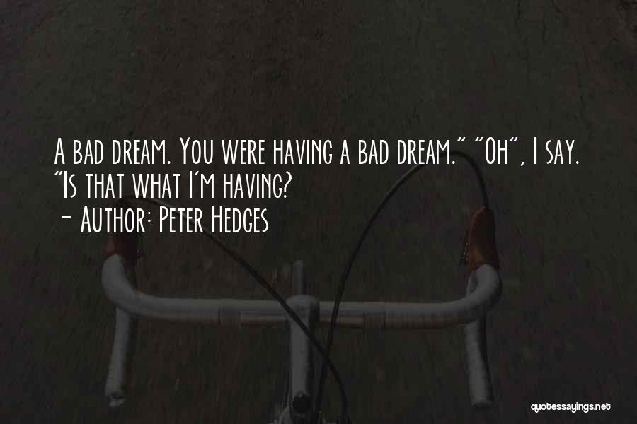 Peter Hedges Quotes: A Bad Dream. You Were Having A Bad Dream. Oh, I Say. Is That What I'm Having?