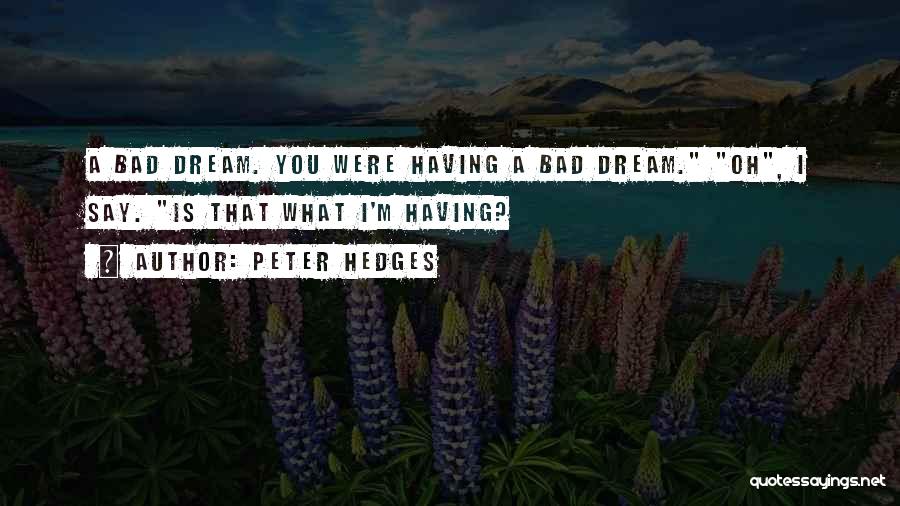 Peter Hedges Quotes: A Bad Dream. You Were Having A Bad Dream. Oh, I Say. Is That What I'm Having?