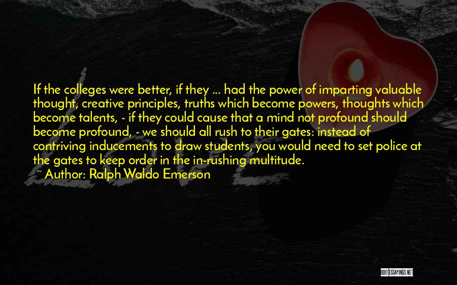 Ralph Waldo Emerson Quotes: If The Colleges Were Better, If They ... Had The Power Of Imparting Valuable Thought, Creative Principles, Truths Which Become