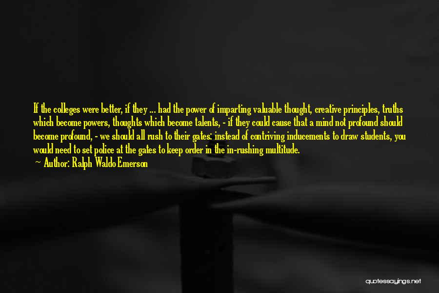 Ralph Waldo Emerson Quotes: If The Colleges Were Better, If They ... Had The Power Of Imparting Valuable Thought, Creative Principles, Truths Which Become