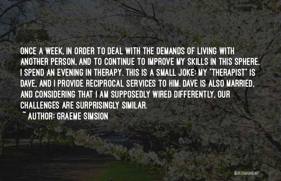 Graeme Simsion Quotes: Once A Week, In Order To Deal With The Demands Of Living With Another Person, And To Continue To Improve