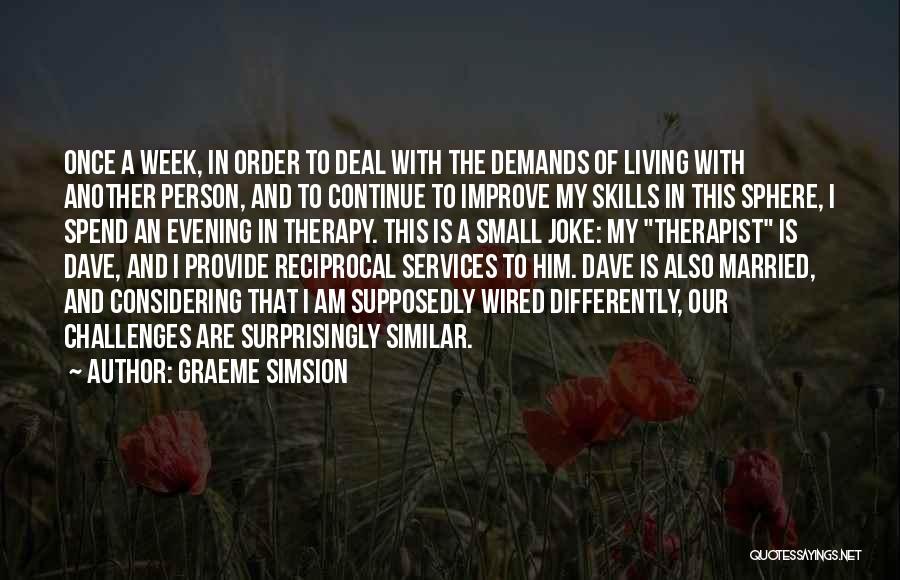 Graeme Simsion Quotes: Once A Week, In Order To Deal With The Demands Of Living With Another Person, And To Continue To Improve