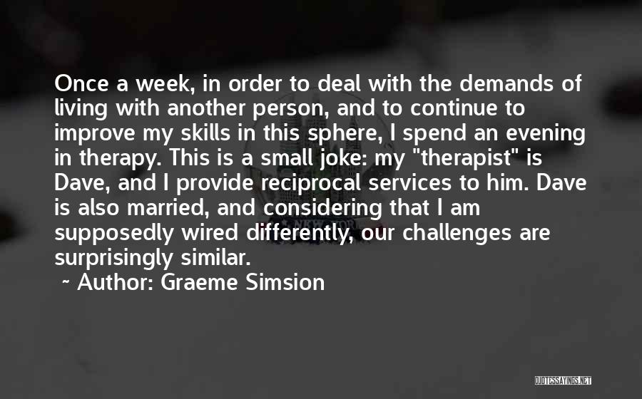 Graeme Simsion Quotes: Once A Week, In Order To Deal With The Demands Of Living With Another Person, And To Continue To Improve