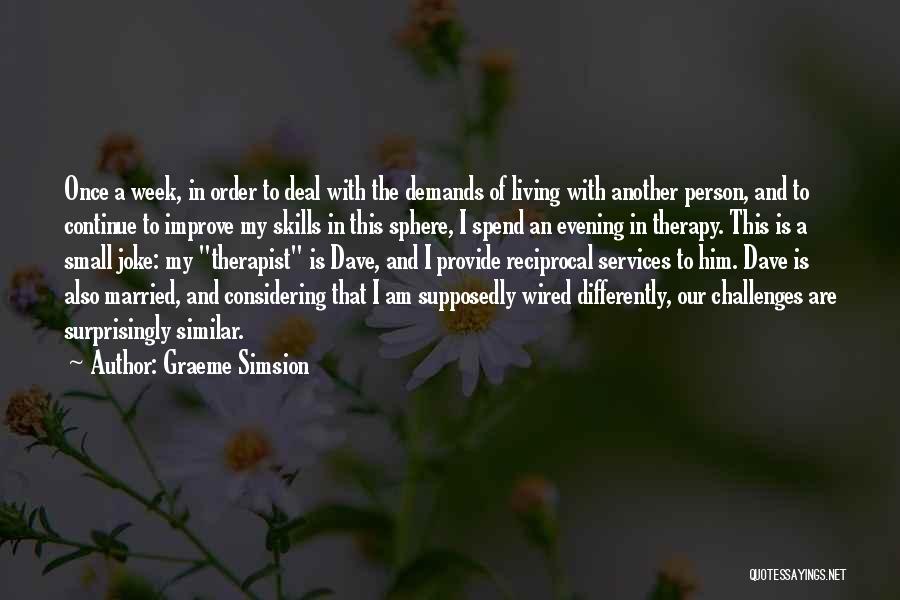 Graeme Simsion Quotes: Once A Week, In Order To Deal With The Demands Of Living With Another Person, And To Continue To Improve