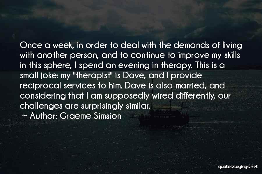 Graeme Simsion Quotes: Once A Week, In Order To Deal With The Demands Of Living With Another Person, And To Continue To Improve