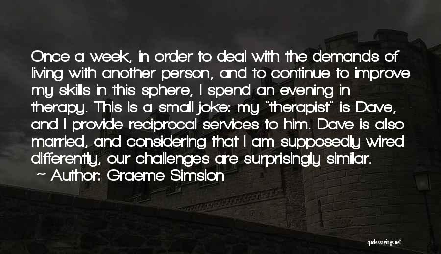 Graeme Simsion Quotes: Once A Week, In Order To Deal With The Demands Of Living With Another Person, And To Continue To Improve