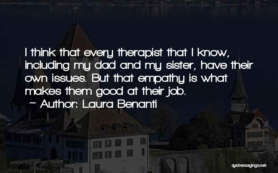 Laura Benanti Quotes: I Think That Every Therapist That I Know, Including My Dad And My Sister, Have Their Own Issues. But That