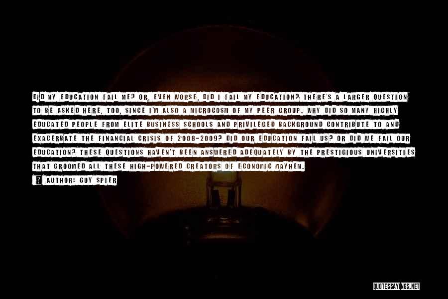 Guy Spier Quotes: Did My Education Fail Me? Or, Even Worse, Did I Fail My Education? There's A Larger Question To Be Asked