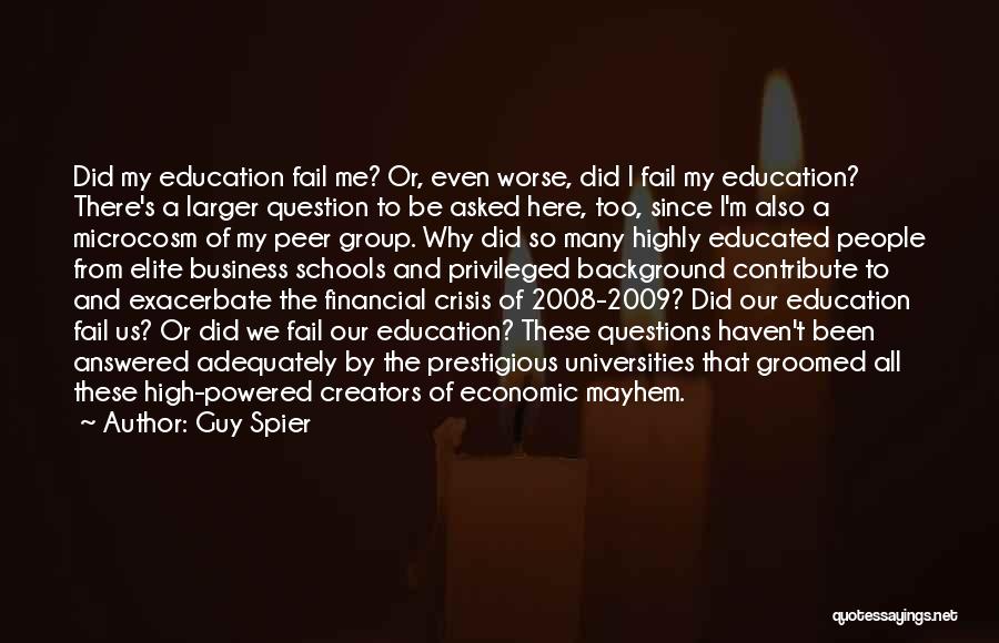 Guy Spier Quotes: Did My Education Fail Me? Or, Even Worse, Did I Fail My Education? There's A Larger Question To Be Asked