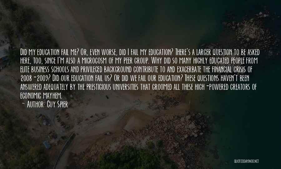 Guy Spier Quotes: Did My Education Fail Me? Or, Even Worse, Did I Fail My Education? There's A Larger Question To Be Asked