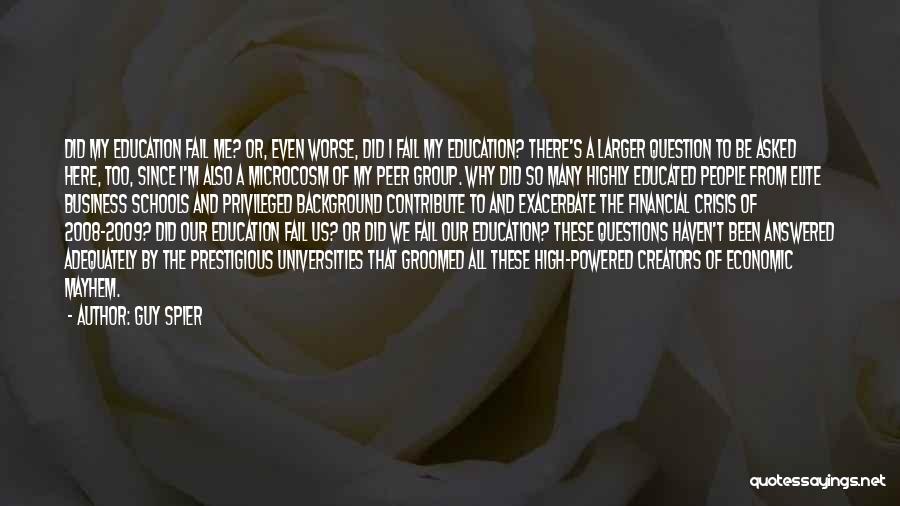 Guy Spier Quotes: Did My Education Fail Me? Or, Even Worse, Did I Fail My Education? There's A Larger Question To Be Asked