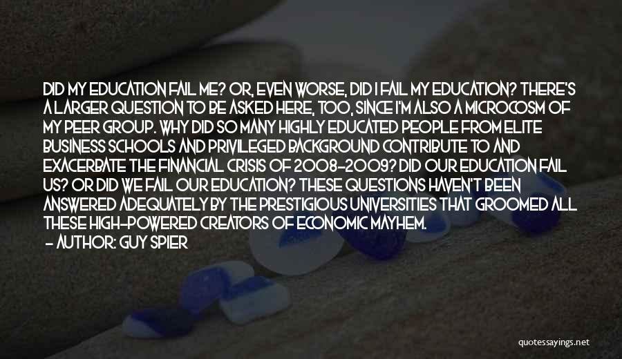 Guy Spier Quotes: Did My Education Fail Me? Or, Even Worse, Did I Fail My Education? There's A Larger Question To Be Asked