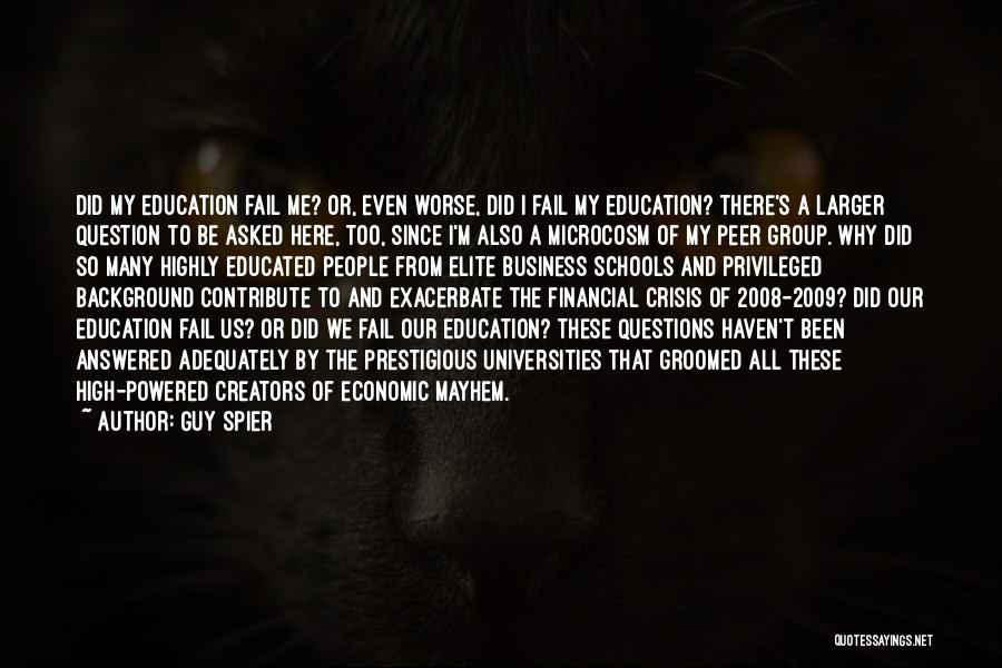 Guy Spier Quotes: Did My Education Fail Me? Or, Even Worse, Did I Fail My Education? There's A Larger Question To Be Asked