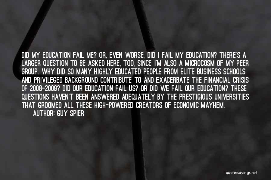 Guy Spier Quotes: Did My Education Fail Me? Or, Even Worse, Did I Fail My Education? There's A Larger Question To Be Asked