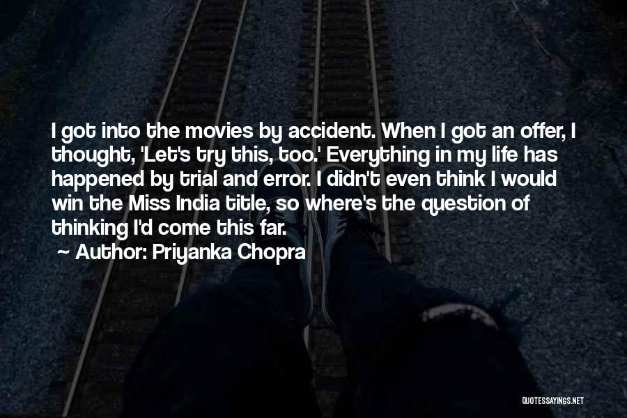 Priyanka Chopra Quotes: I Got Into The Movies By Accident. When I Got An Offer, I Thought, 'let's Try This, Too.' Everything In