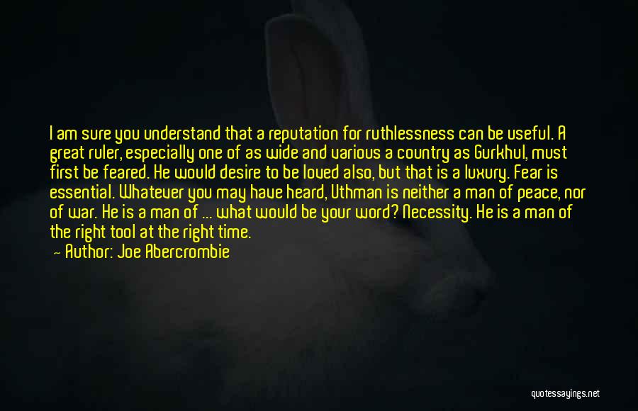 Joe Abercrombie Quotes: I Am Sure You Understand That A Reputation For Ruthlessness Can Be Useful. A Great Ruler, Especially One Of As