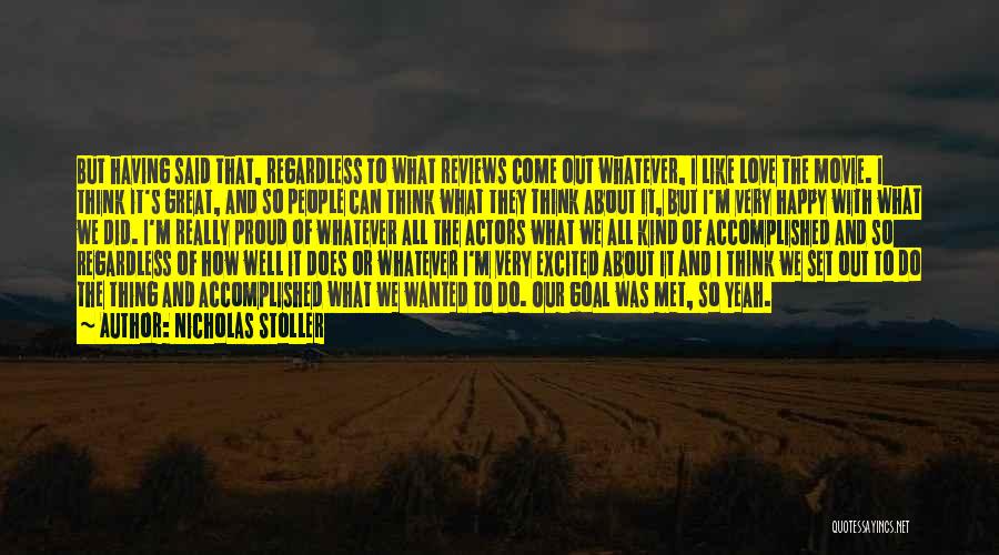 Nicholas Stoller Quotes: But Having Said That, Regardless To What Reviews Come Out Whatever, I Like Love The Movie. I Think It's Great,