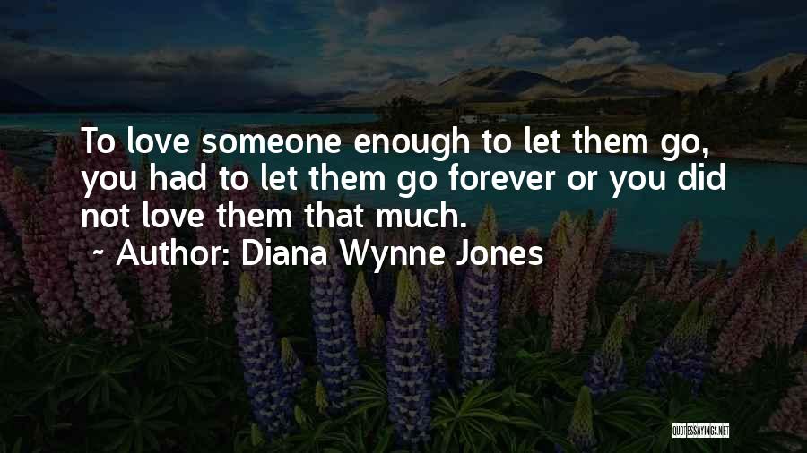 Diana Wynne Jones Quotes: To Love Someone Enough To Let Them Go, You Had To Let Them Go Forever Or You Did Not Love