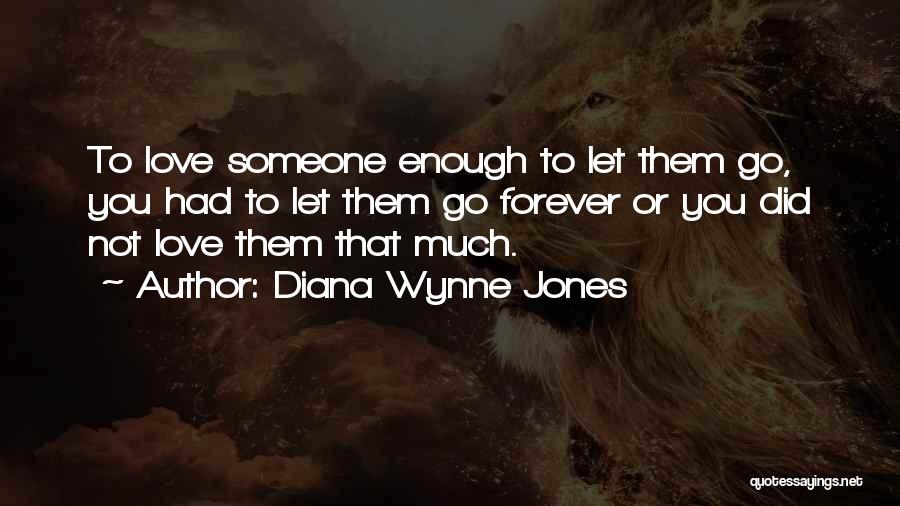 Diana Wynne Jones Quotes: To Love Someone Enough To Let Them Go, You Had To Let Them Go Forever Or You Did Not Love