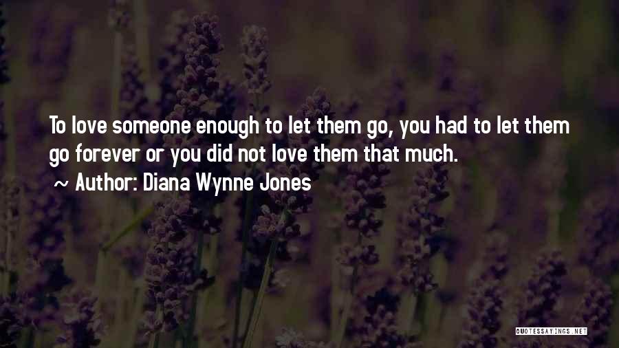 Diana Wynne Jones Quotes: To Love Someone Enough To Let Them Go, You Had To Let Them Go Forever Or You Did Not Love