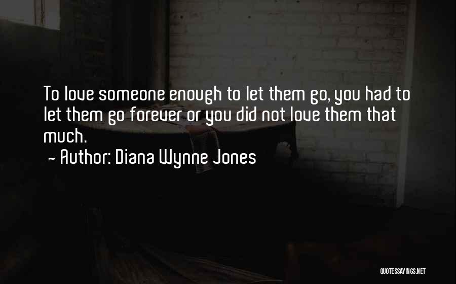 Diana Wynne Jones Quotes: To Love Someone Enough To Let Them Go, You Had To Let Them Go Forever Or You Did Not Love