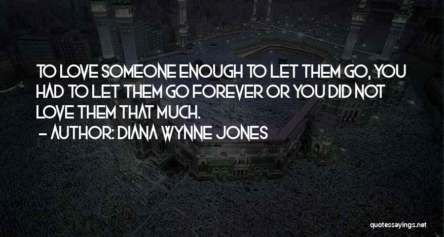 Diana Wynne Jones Quotes: To Love Someone Enough To Let Them Go, You Had To Let Them Go Forever Or You Did Not Love