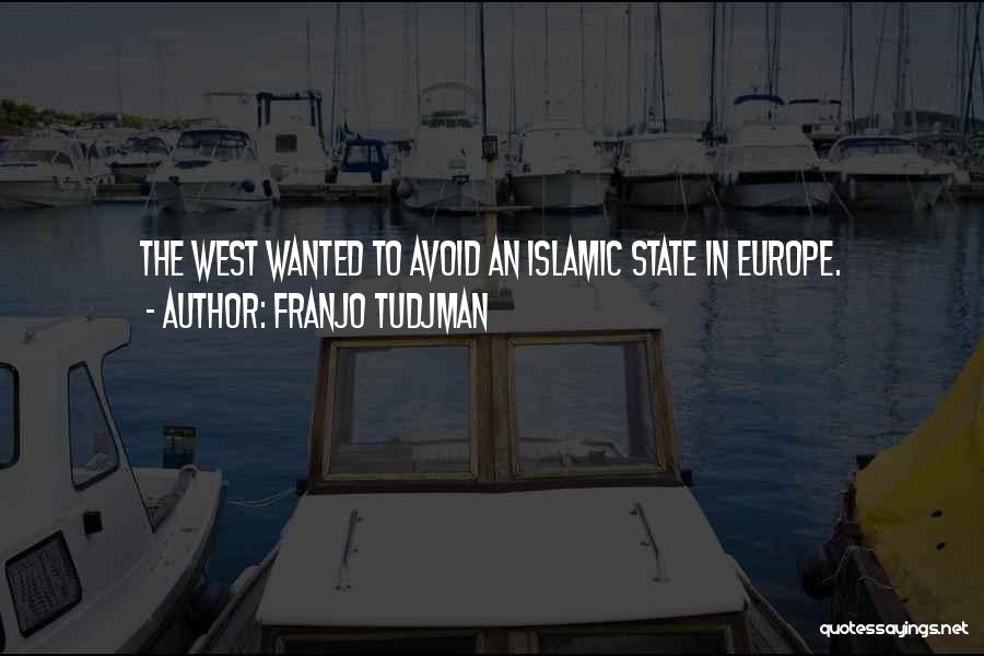Franjo Tudjman Quotes: The West Wanted To Avoid An Islamic State In Europe.