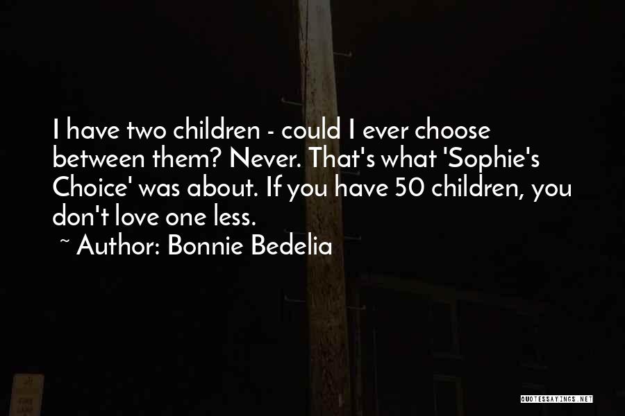 Bonnie Bedelia Quotes: I Have Two Children - Could I Ever Choose Between Them? Never. That's What 'sophie's Choice' Was About. If You