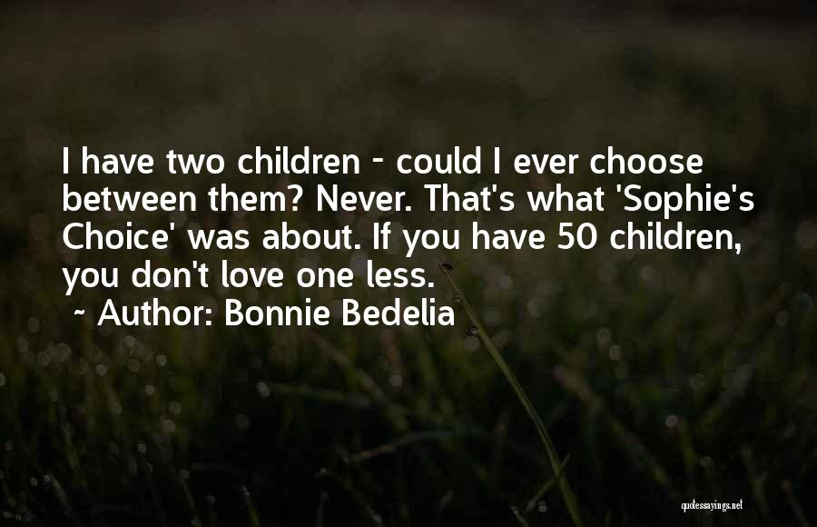 Bonnie Bedelia Quotes: I Have Two Children - Could I Ever Choose Between Them? Never. That's What 'sophie's Choice' Was About. If You