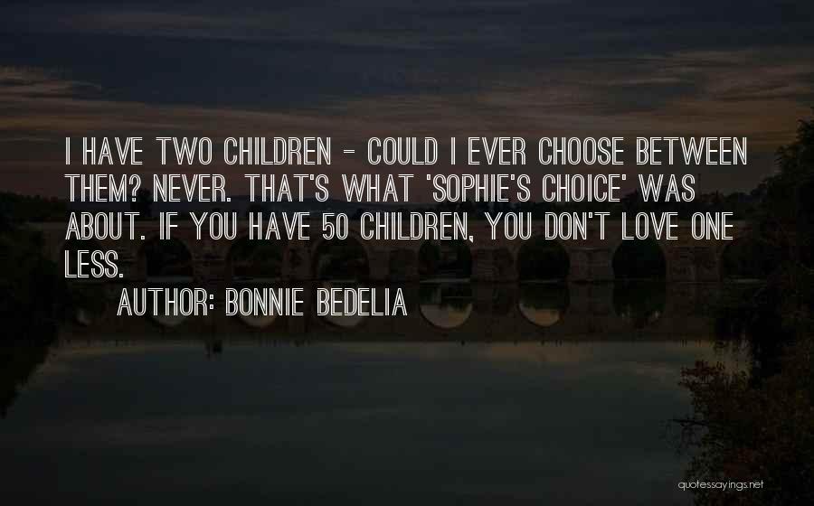 Bonnie Bedelia Quotes: I Have Two Children - Could I Ever Choose Between Them? Never. That's What 'sophie's Choice' Was About. If You