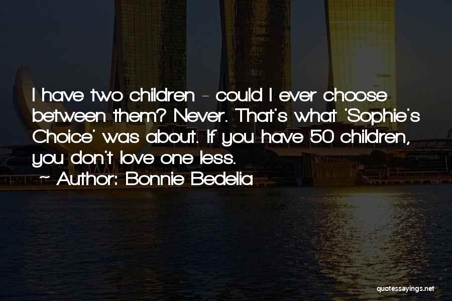 Bonnie Bedelia Quotes: I Have Two Children - Could I Ever Choose Between Them? Never. That's What 'sophie's Choice' Was About. If You