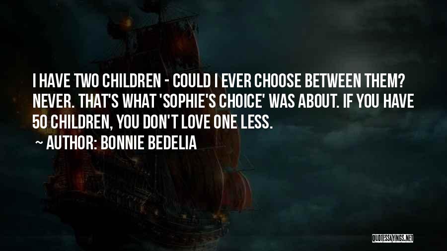 Bonnie Bedelia Quotes: I Have Two Children - Could I Ever Choose Between Them? Never. That's What 'sophie's Choice' Was About. If You