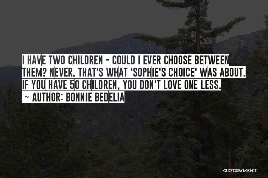 Bonnie Bedelia Quotes: I Have Two Children - Could I Ever Choose Between Them? Never. That's What 'sophie's Choice' Was About. If You