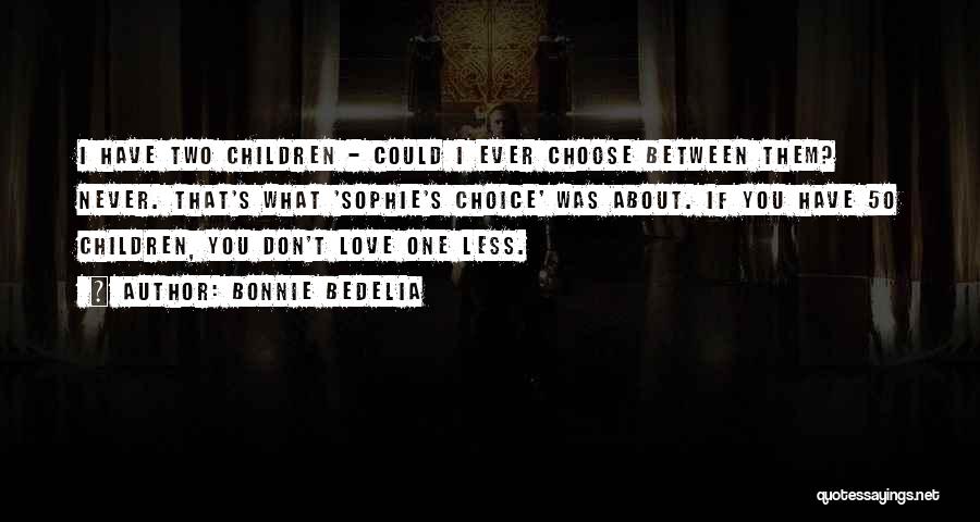 Bonnie Bedelia Quotes: I Have Two Children - Could I Ever Choose Between Them? Never. That's What 'sophie's Choice' Was About. If You