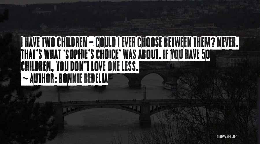 Bonnie Bedelia Quotes: I Have Two Children - Could I Ever Choose Between Them? Never. That's What 'sophie's Choice' Was About. If You