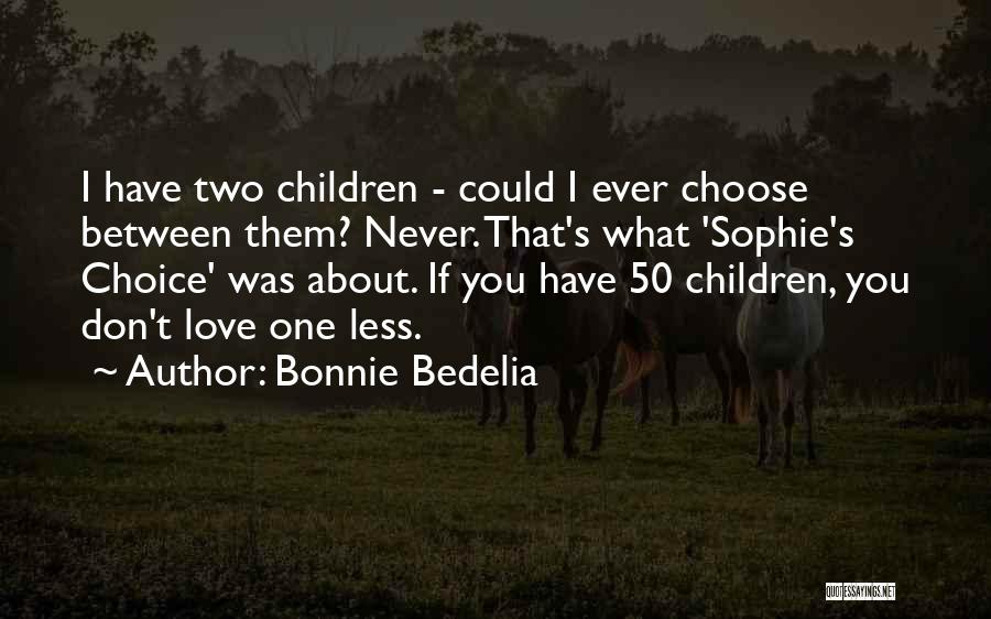 Bonnie Bedelia Quotes: I Have Two Children - Could I Ever Choose Between Them? Never. That's What 'sophie's Choice' Was About. If You