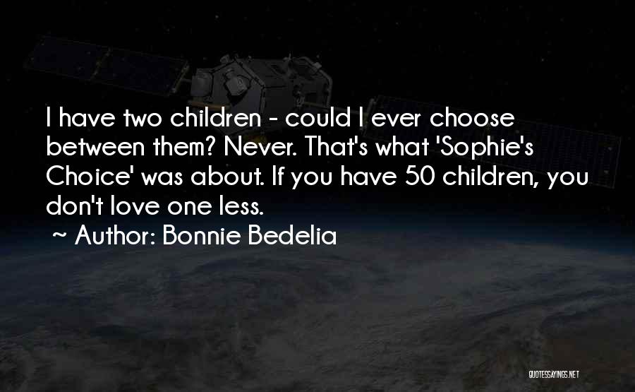 Bonnie Bedelia Quotes: I Have Two Children - Could I Ever Choose Between Them? Never. That's What 'sophie's Choice' Was About. If You