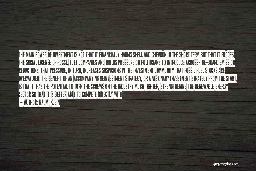 Naomi Klein Quotes: The Main Power Of Divestment Is Not That It Financially Harms Shell And Chevron In The Short Term But That