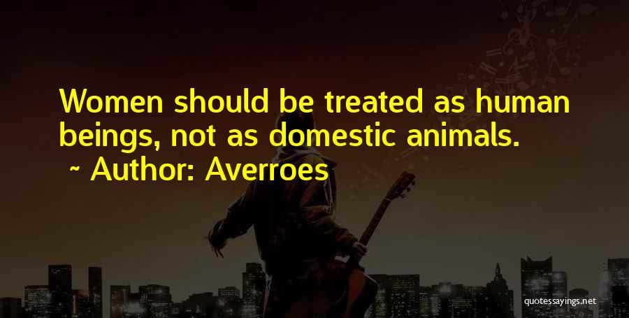 Averroes Quotes: Women Should Be Treated As Human Beings, Not As Domestic Animals.