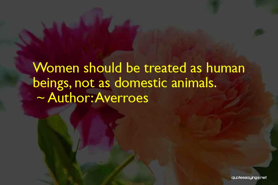 Averroes Quotes: Women Should Be Treated As Human Beings, Not As Domestic Animals.