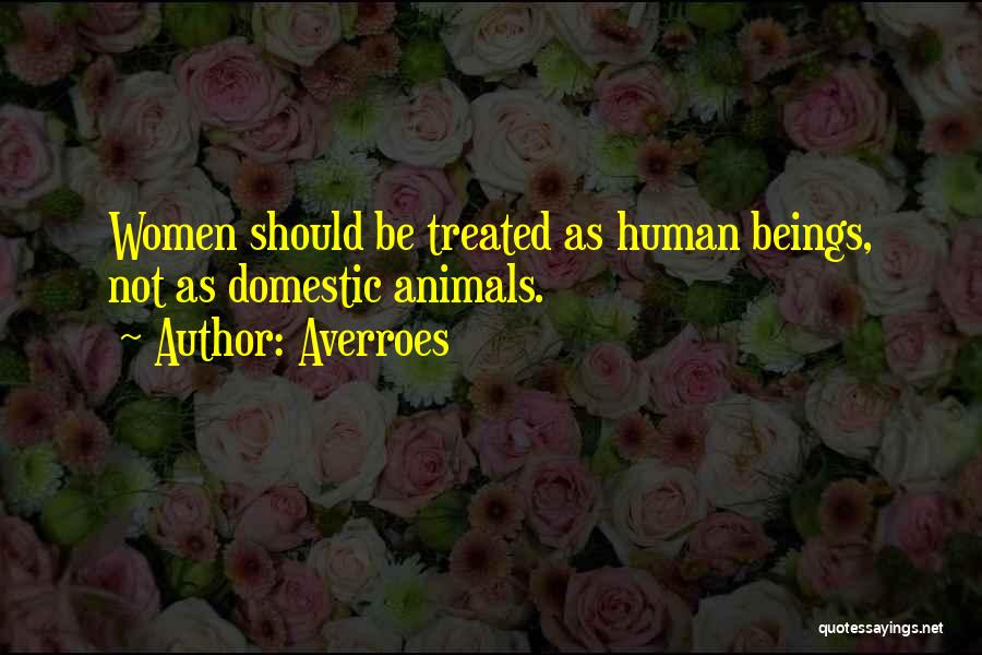 Averroes Quotes: Women Should Be Treated As Human Beings, Not As Domestic Animals.