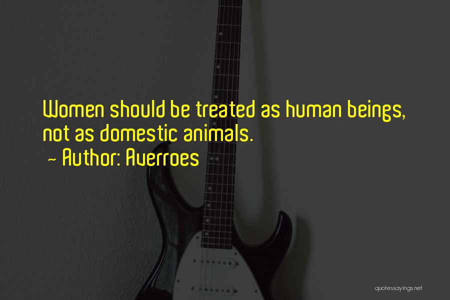 Averroes Quotes: Women Should Be Treated As Human Beings, Not As Domestic Animals.