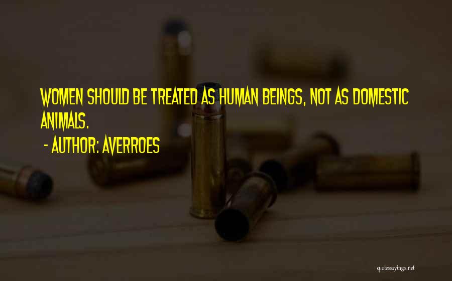 Averroes Quotes: Women Should Be Treated As Human Beings, Not As Domestic Animals.