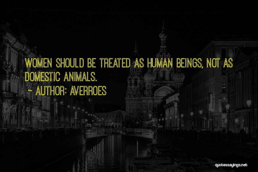 Averroes Quotes: Women Should Be Treated As Human Beings, Not As Domestic Animals.