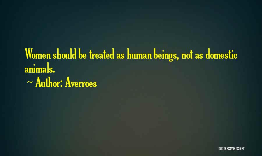 Averroes Quotes: Women Should Be Treated As Human Beings, Not As Domestic Animals.