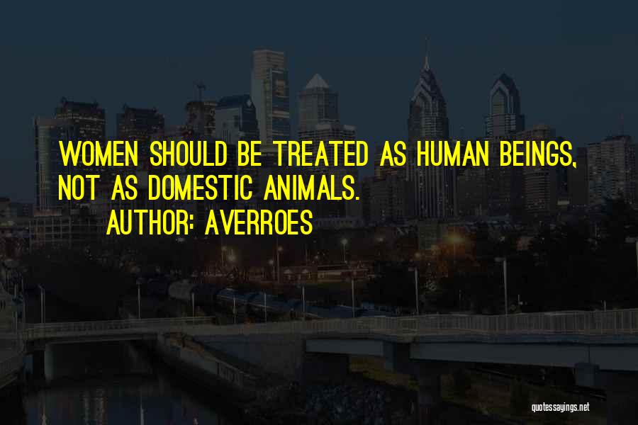 Averroes Quotes: Women Should Be Treated As Human Beings, Not As Domestic Animals.